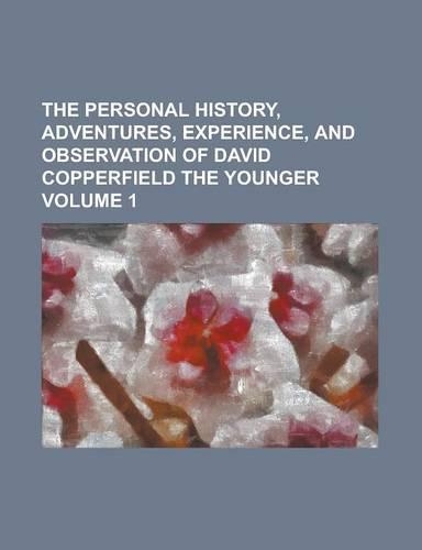The Personal History, Adventures, Experience, and Observation of David Copperfield the Younger Volume 1