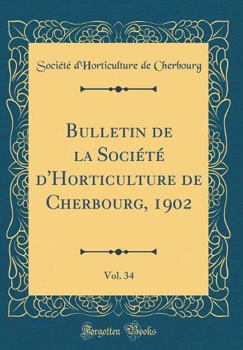 Bulletin de la Société d'Horticulture de Cherbourg, 1902, Vol. 34 (Classic Reprint)