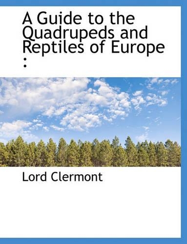A Guide to the Quadrupeds and Reptiles of Europe