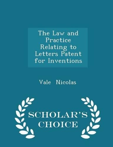 The Law and Practice Relating to Letters Patent for Inventions - Scholar's Choice Edition