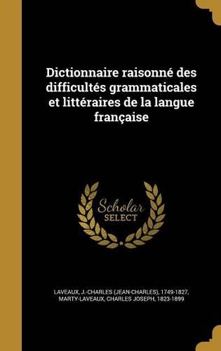 Dictionnaire Raisonne Des Difficultes Grammaticales Et Litteraires de La Langue Francaise