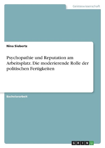 Psychopathie und Reputation am Arbeitsplatz. Die moderierende Rolle der politischen Fertigkeiten