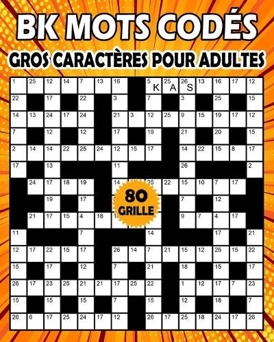 BK Mots Codés Gros Caractères Pour Adultes: 80 grilles d'énigmes différentes pour améliorer votre mémoire et stimuler la créativité