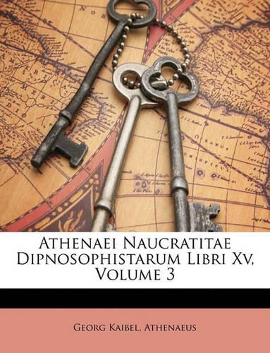 Athenaei Naucratitae Dipnosophistarum Libri XV, Volume 3