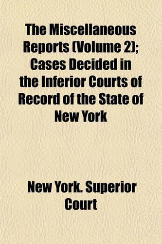 The Miscellaneous Reports (Volume 2); Cases Decided in the Inferior Courts of Record of the State of New York