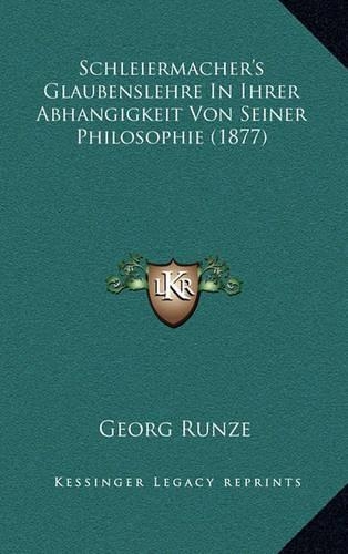 Schleiermacher's Glaubenslehre In Ihrer Abhangigkeit Von Seiner Philosophie (1877)