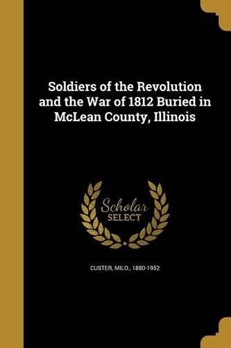 Soldiers of the Revolution and the War of 1812 Buried in McLean County, Illinois