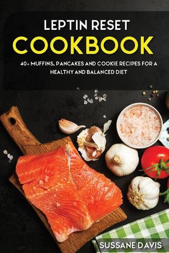 Leptin Reset: 40+ Muffins, Pancakes and Cookie recipes for a healthy and balanced Leptin Reset diet
