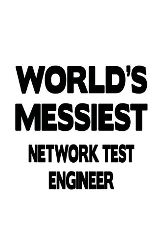 World's Messiest Network Test Engineer: New Network Test Engineer Notebook, Journal Gift, Diary, Doodle Gift or Notebook 6 x 9 Compact Size- 109 Blank Lined Pages