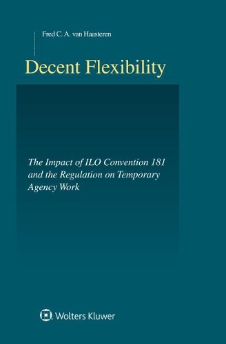 Decent Flexibility: Ilo-Convention 181 and the Regulation of Agency Work(Studies in Employment and Social Policy Set)