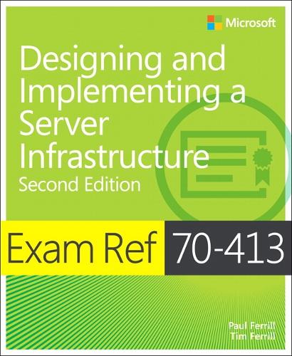 Exam Ref 70-413 Designing and Implementing a Server Infrastructure (MCSE): (Exam Ref)