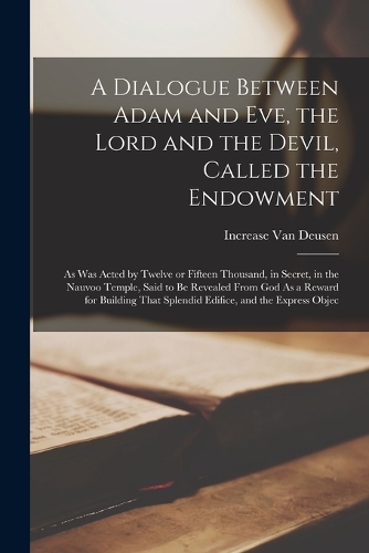 A Dialogue Between Adam and Eve, the Lord and the Devil, Called the Endowment