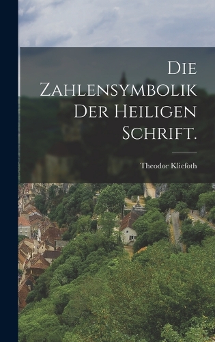 Die Zahlensymbolik der Heiligen Schrift.