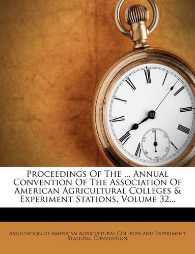Proceedings of the ... Annual Convention of the Association of American Agricultural Colleges & Experiment Stations, Volume 32...