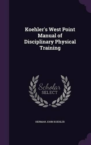 Koehler's West Point Manual of Disciplinary Physical Training