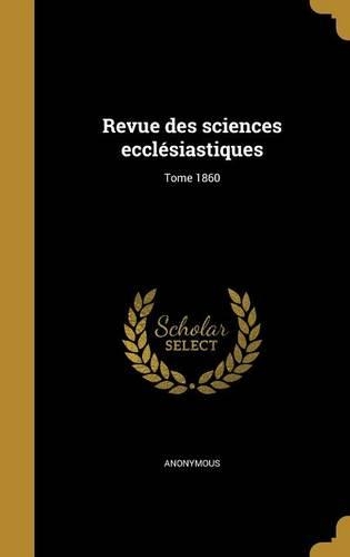 Revue Des Sciences Ecclesiastiques; Tome 1860