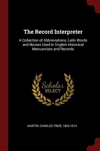 The Record Interpreter: A Collection of Abbreviations, Latin Words and Names Used in English Historical Manuscripts and Records