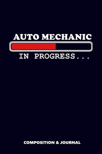Auto Mechanic in Progress: Composition Notebook, Funny Birthday Journal for Automobile Mechanics to Write on