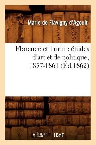 Florence Et Turin: Études d'Art Et de Politique, 1857-1861 (Éd.1862)