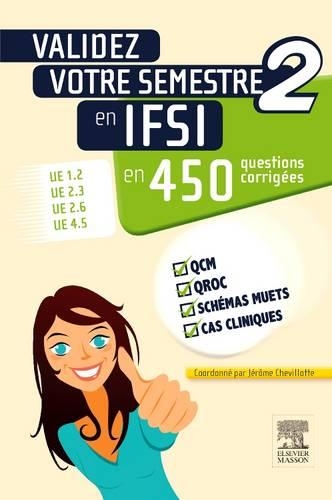 Validez Votre Semestre 2 En Ifsi En 450 Questions Corrigées: Ue 1.2, Ue 2.3, Ue 2.6, Ue 4.5