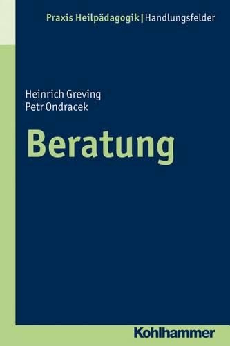 Beratung in Der Heilpadagogik: Grundlagen - Methodik - PRAXIS