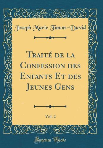 Traité de la Confession des Enfants Et des Jeunes Gens, Vol. 2 (Classic Reprint)