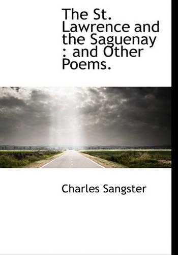 The St. Lawrence and the Saguenay: And Other Poems.