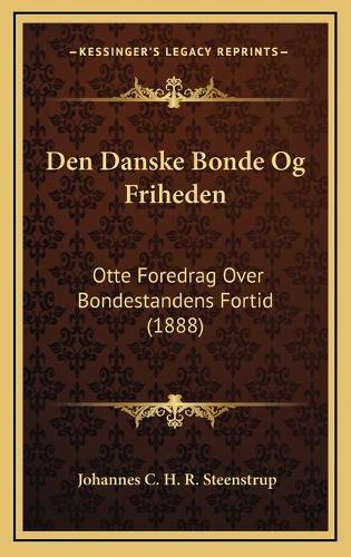Den Danske Bonde Og Friheden: Otte Foredrag Over Bondestandens Fortid (1888)