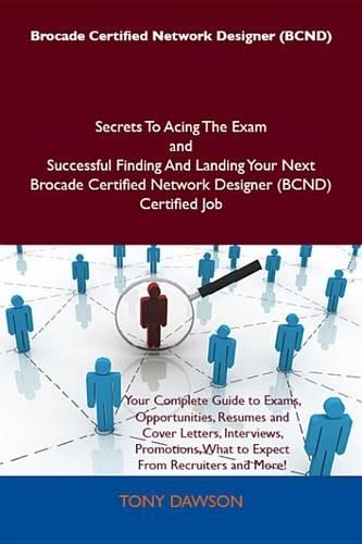 Brocade Certified Network Designer (Bcnd) Secrets to Acing the Exam and Successful Finding and Landing Your Next Brocade Certified Network Designer (Bcnd) Certified Job