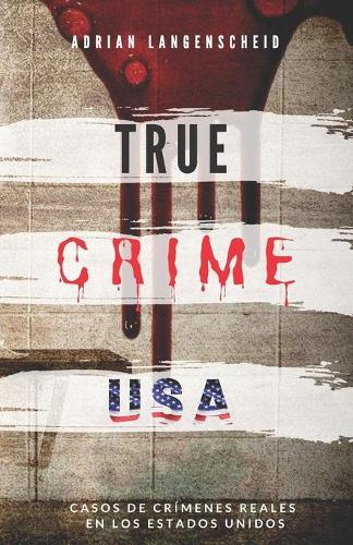 TRUE CRIME USA Casos de crímenes reales en los Estados Unidos Adrian Langenscheid