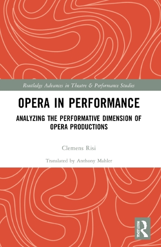 Opera in Performance: Analyzing the Performative Dimension of Opera Productions(Routledge Advances in Theatre & Performance Studies)