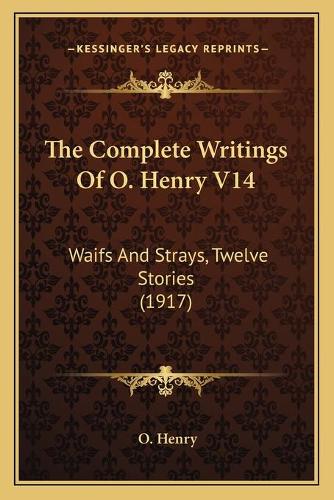 The Complete Writings Of O. Henry V14: Waifs And Strays, Twelve Stories (1917)