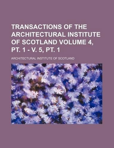 Transactions of the Architectural Institute of Scotland Volume 4, PT. 1 - V. 5, PT. 1