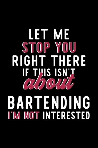 Let Me Stop You Right There If This Isn't About Bartending I'm Not Interested