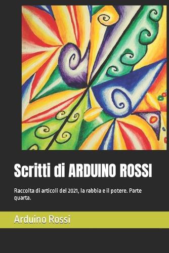 Scritti di ARDUINO ROSSI: Raccolta di articoli del 2021, la rabbia e il potere. Parte quarta.