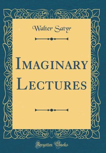 Imaginary Lectures (Classic Reprint)