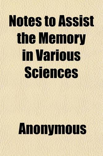Notes to Assist the Memory in Various Sciences