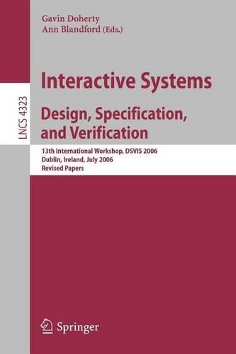 Interactive Systems Design, Specification, and Verification: 13th International Workshop, Dsvis 2006 Dublin, Ireland, July 26-28, 2006 Revised Papers: (Lecture Notes in Computer Science)