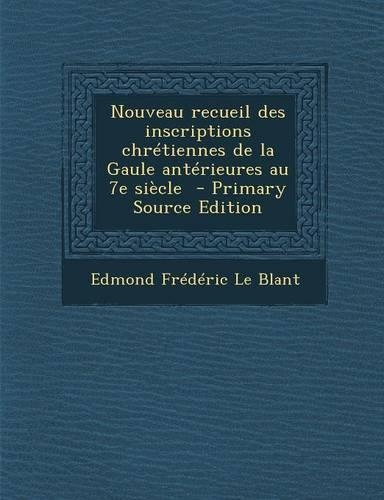 Nouveau Recueil Des Inscriptions Chretiennes de La Gaule Anterieures Au 7e Siecle