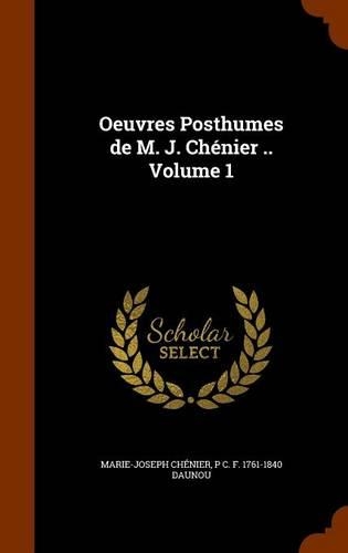 Oeuvres Posthumes de M. J. Chénier .. Volume 1