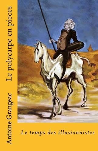 Le Polycarpe En Pieces: Le Temps Des Illusionnistes