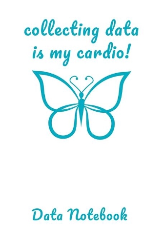 Collecting Data Is My Cardio Data Notebook: Computer Data Science Gift For Scientist (120 Page Journal Notebook)