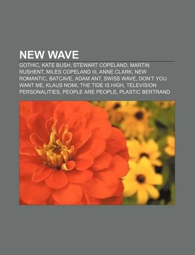 New Wave: Gothic, Kate Bush, Stewart Copeland, Martin Rushent, Miles Copeland III, Anne Clark, New Romantic, Batcave, Adam Ant, Swiss Wave