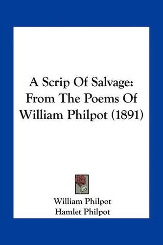 A Scrip Of Salvage: From The Poems Of William Philpot (1891)