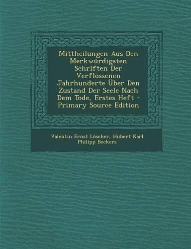Mittheilungen Aus Den Merkwurdigsten Schriften Der Verflossenen Jahrhunderte Uber Den Zustand Der Seele Nach Dem Tode, Erstes Heft - Primary Source Ed