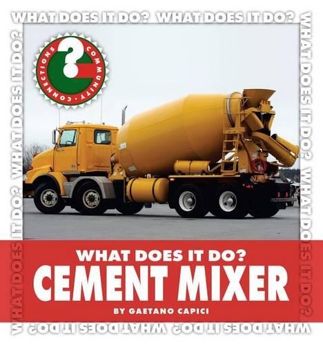 What Does It Do? Cement Mixer: (Community Connections: What Does It Do?)