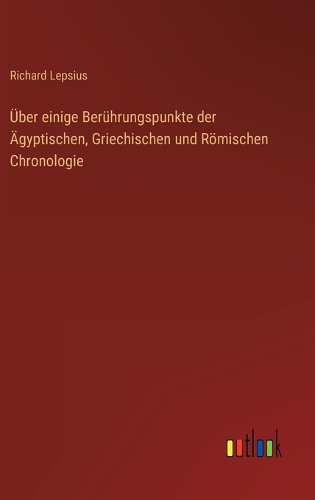 Über einige Berührungspunkte der Ägyptischen, Griechischen und Römischen Chronologie