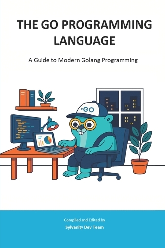 The Go Programming Language: A Guide to Modern Golang Programming(Sylvanity Essential Dev Book)