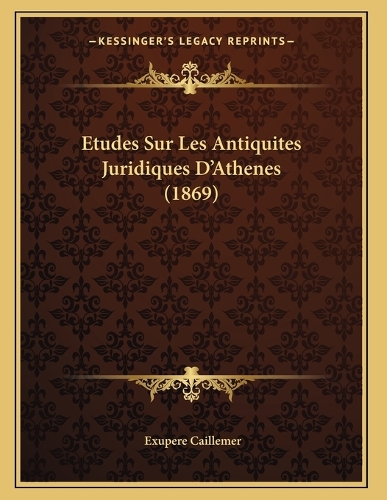 Etudes Sur Les Antiquites Juridiques D'Athenes (1869)