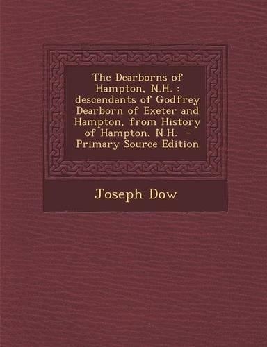 The Dearborns of Hampton, N.H.: Descendants of Godfrey Dearborn of Exeter and Hampton, from History of Hampton, N.H.